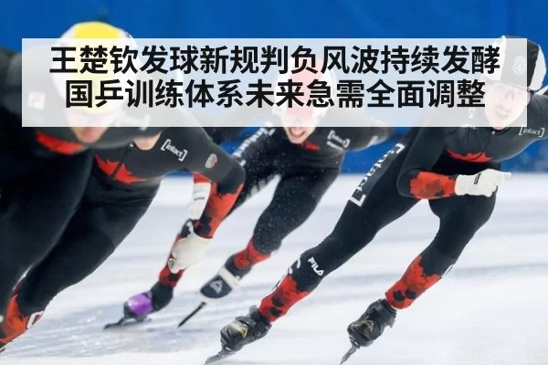 王楚钦发球新规判负风波持续发酵 国乒训练体系未来急需全面调整 | ayx
